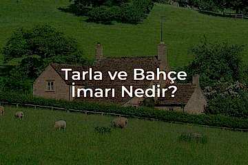 Tarım Arazisi, Tarla ve Bahçe İmarı Nedir?