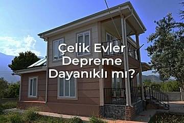 Türkiye Şartlarında Çelik Evler Depreme Dayanıklı mı?