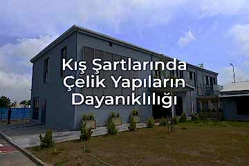 Çelik Yapıların Yağmur ve Kış Şartlarına Dayanıklılığı