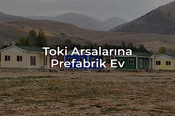 Toki Arsalarına Prefabrik Ev Yapılacak
