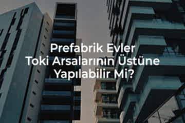 Prefabrik Evler Toki Arsalarına Yapılabilir mi?