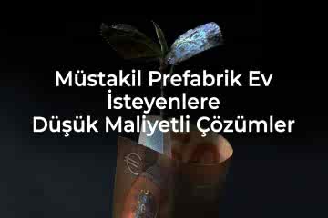 Müstakil Prefabrik Ev İsteyenlere Düşük Maliyetli Çözümler