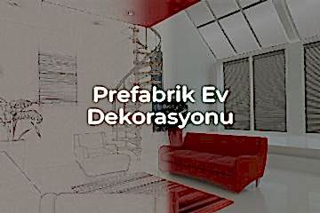 Prefabrik Ev Dekorasyonu Nasıl Yapılır?