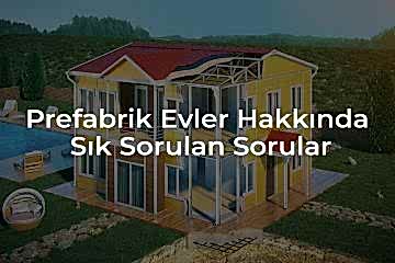 Prefabrik Evler Hakkında En Çok Merak Edilenler