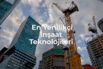 Türkiye'deki En Yenilikçi İnşaat Teknolojileri
