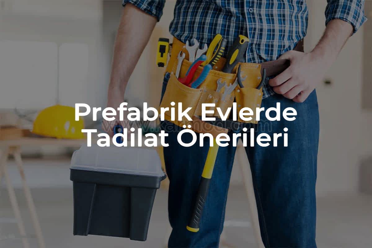 Prefabrik Evlerde Tadilat Yaptıracaklar İçin Öneriler