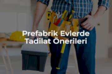 Prefabrik Evlerde Tadilat Yaptıracaklar İçin Öneriler